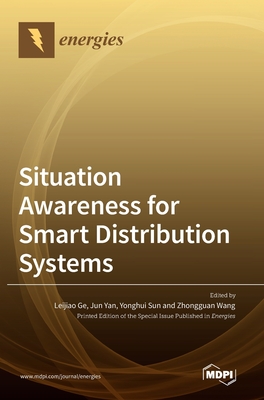 Situation Awareness for Smart Distribution Systems - Ge, Leijiao (Guest editor), and Yan, Jun (Guest editor), and Sun, Yonghui (Guest editor)