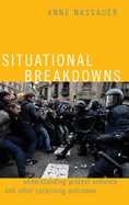Situational Breakdowns: Understanding Protest Violence and Other Surprising Outcomes