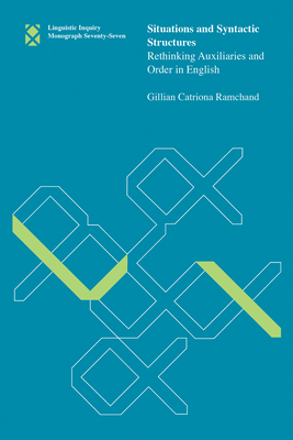 Situations and Syntactic Structures: Rethinking Auxiliaries and Order in English - Ramchand, Gillian Catriona