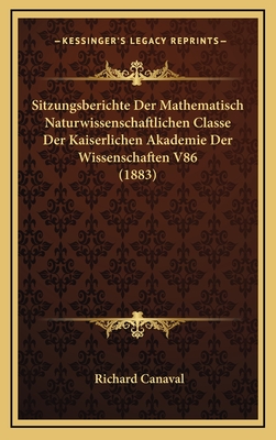 Sitzungsberichte Der Mathematisch Naturwissenschaftlichen Classe Der Kaiserlichen Akademie Der Wissenschaften V86 (1883) - Canaval, Richard