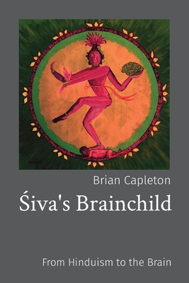Siva's Brainchild: From Hinduism to the Brain - Capleton, Brian
