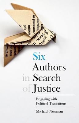 Six Authors in Search of Justice: Engaging with Political Transitions - Newman, Michael
