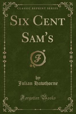 Six Cent Sam's (Classic Reprint) - Hawthorne, Julian