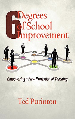 Six Degrees of School Improvement: Empowering a New Profession of Teaching (Hc) - Purinton, Ted