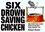 Six Drown Saving Chickens: And Other True Stories from the Reuters Oddly Enough File