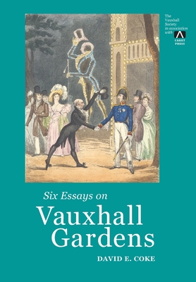 Six Essays on Vauxhall Gardens - Coke, David E, and Clifford, Naomi (Editor), and Davies, Ross (Foreword by)