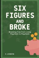 Six Figures and Broke: Breaking Free from Living Paycheck to Paycheck