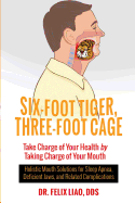 Six-Foot Tiger, Three-Foot Cage: Take Charge of Your Health by Taking Charge of Your Mouth