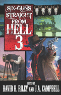 Six Guns Straight From Hell 3: Horror & Dark Fantasy From the Weird Weird West