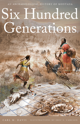 Six Hundred Generations: An Archaeological History of Montana - Davis, Carl M