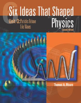 Six Ideas That Shaped Physics: Unit Q - Particles Behaves Like Waves - Moore, Thomas a