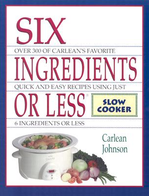Six Ingredients or Less: Slow Cooker - Johnson, Carlean