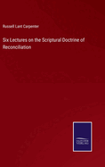 Six Lectures on the Scriptural Doctrine of Reconciliation