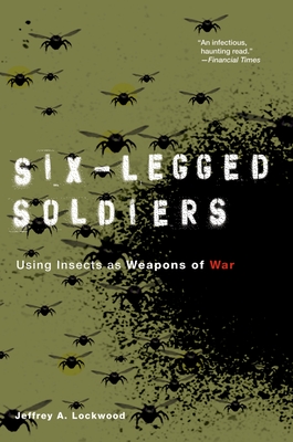 Six-Legged Soldiers: Using Insects as Weapons of War - Lockwood, Jeffrey A