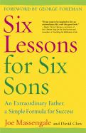 Six Lessons for Six Sons: An Extraordinary Father, a Simple Formula for Success
