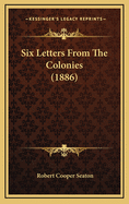 Six Letters from the Colonies (1886)