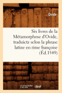 Six livres de la M?tamorphose d'Ovide, traduictz selon la phrase latine en rime fran?oise (?d.1549)