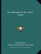 Six Madrigals To Six Voices (1892) - Kirbye, George, and Arkwright, Godfrey Edward Pellew (Editor)