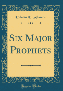 Six Major Prophets (Classic Reprint)