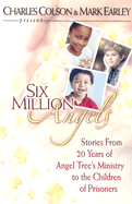 Six Million Angels: Stories from 20 Years of Angel Tree's Ministry to the Children of Prisoners - Colson, Charles W (Editor), and Earley, Mark (Editor)