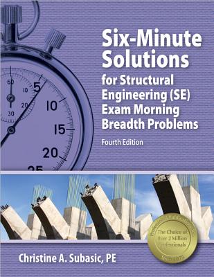 Six-Minute Solutions for Structural Engineering (SE) Exam Morning Breadth Problems - Subasic, Christine A