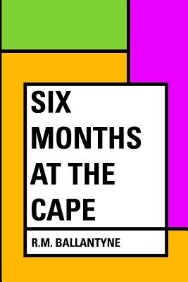 Six Months at the Cape - Ballantyne, Robert Michael