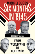 Six Months in 1945: FDR, Stalin, Churchill, and Truman - from World War to Cold War