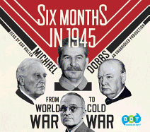 Six Months in 1945: FDR, Stalin, Churchill, and Truman: From World War to Cold War