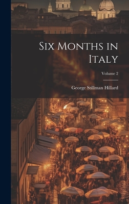 Six Months in Italy; Volume 2 - Hillard, George Stillman 1808-1879