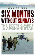 Six Months without Sundays: The Scots Guards in Afghanistan