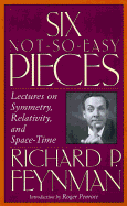 Six Not-So-Easy Pieces: Lectures on Symmetry, Relativity, and Space-Time - Feynman, Richard P