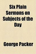 Six Plain Sermons on Subjects of the Day