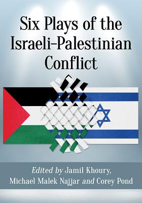Six Plays of the Israeli-Palestinian Conflict - Khoury, Jamil (Editor), and Najjar, Michael Malek (Editor), and Pond, Corey (Editor)