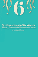 Six Questions in Six Words: Making Sense of the Nonsense of Conflict