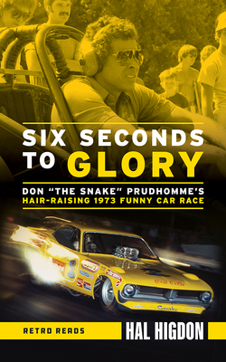 Six Seconds to Glory: Don the Snake Prudhomme's Hair-Raising 1973 Funny Car Race - Higdon, Hal