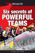 Six Secrets of Powerful Teams: A Practical Guide to the Magic of Motivating and Influencing Teams