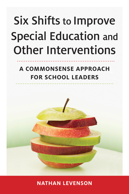 Six Shifts to Improve Special Education and Other Interventions: A Commonsense Approach for School Leaders - Levenson, Nathan