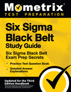 Six SIGMA Black Belt Study Guide - Six SIGMA Black Belt Exam Prep Secrets, Practice Test Question Book, Detailed Answer Explanations: [updated for the