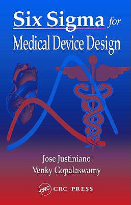 Six Sigma for Medical Device Design - Justiniano, Jose, and Gopalaswamy, Venky