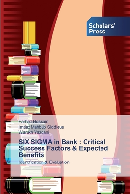 SIX SIGMA in Bank: Critical Success Factors & Expected Benefits - Hossain, Farhad, and Mahbub Siddique, Imtiaz, and Yazdani, Warukh