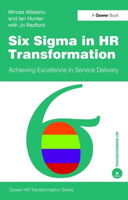 Six Sigma in HR Transformation: Achieving Excellence in Service Delivery - Albeanu, Mircea, and Hunter, Ian