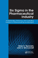 Six Sigma in the Pharmaceutical Industry: Understanding, Reducing, and Controlling Variation in Pharmaceuticals and Biologics