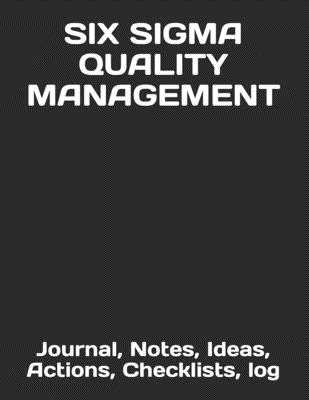 Six SIGMA Quality Management: Journal, Notes, Ideas, Actions, Priorities, Checklists, Log - Just Visualize It