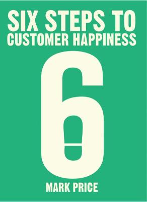 Six Steps to Customer Happiness - Price, Mark