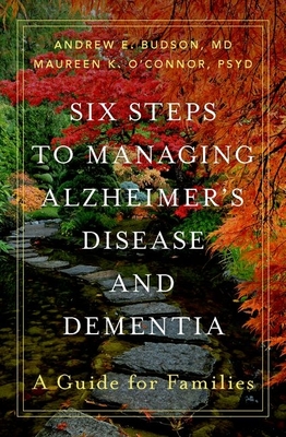 Six Steps to Managing Alzheimer's Disease and Dementia: A Guide for Families - Budson, Andrew E, Prof., and O'Connor, Maureen K, Prof., PsyD