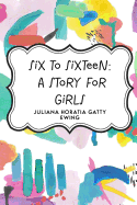 Six to Sixteen: A Story for Girls