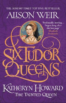 Six Tudor Queens: Katheryn Howard, The Tainted Queen: Six Tudor Queens 5 - Weir, Alison