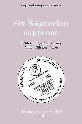 Six Wagnerian Sopranos. 6 Discographies. Frieda Leider, Kirsten Flagstad, Astrid Varnay, Martha Mdl (Modl), Birgit Nilsson, Gwyneth Jones. [1994]. - Hunt, John