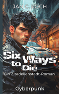 Six Ways to Die: Ein Zitadellenstadt-Roman (Cyberpunk)