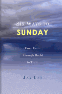 Six Ways to Sunday: From Faith Through Doubt to Truth